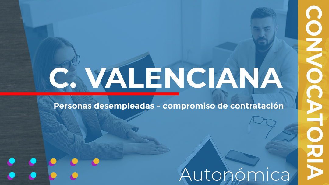 La Comunidad Valenciana anuncia la convocatoria para el desarrollo de acciones formativas, con compromiso de contratación, dirigidas a personas desempleadas