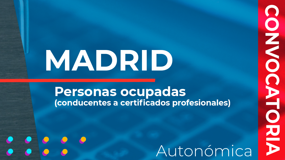 Madrid ha convocado las subvenciones destinadas a financiar acciones formativas conducentes a la obtención de certificados profesionales dirigidas a personas ocupadas