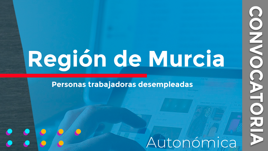 La Región de Murcia convoca las subvenciones destinadas a financiar acciones formativas dirigidas a personas trabajadoras desempleadas