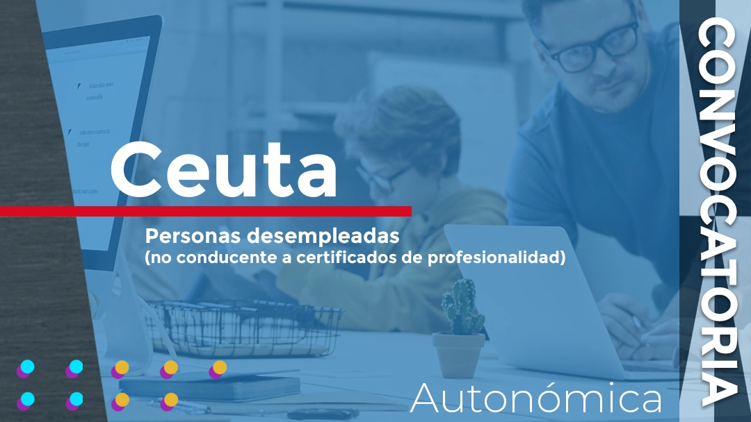 Convocadas las subvenciones para el desarrollo de acciones formativas, no conducentes a certificados de profesionalidad, destinadas a personas desempleadas en Ceuta